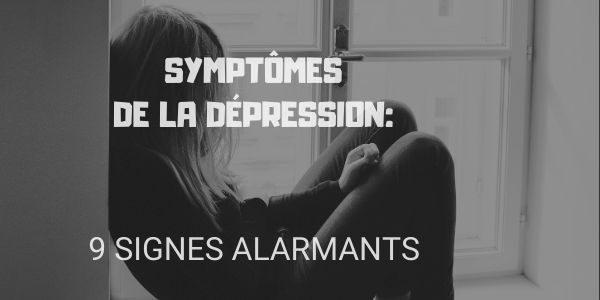 9 signes alarmants- symptomes de la dépression